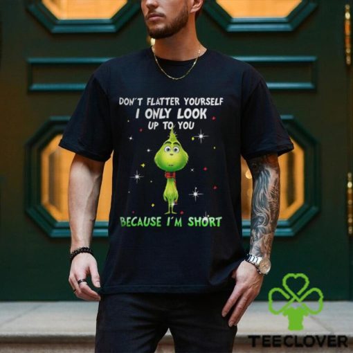 Baby Grinch dont flatter yourself I only look up to you Christmas shirt