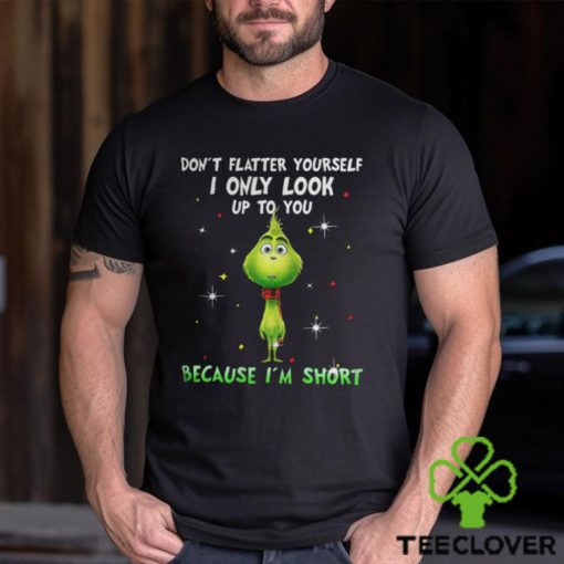 Baby Grinch dont flatter yourself I only look up to you Christmas shirt