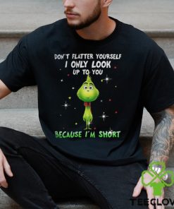 Baby Grinch dont flatter yourself I only look up to you Christmas shirt