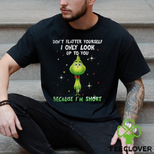 Baby Grinch dont flatter yourself I only look up to you Christmas shirt