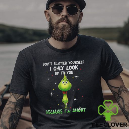 Baby Grinch dont flatter yourself I only look up to you Christmas shirt