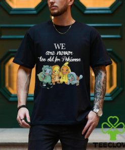 Baby Squirtle Pikachu Hitokage Bulbasaur we are never too old for Pokemon shirt