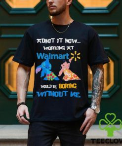 Baby Stitch And Lilo Pelekai Admit it now working at Walmart would be Boring with me shirt