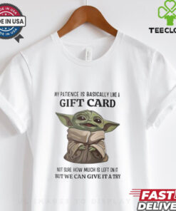 Baby Yoda my patience is basically like a gift card not sure how much is left shirt