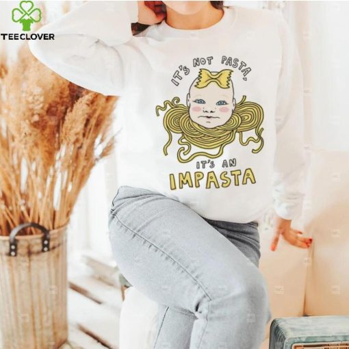 Baby head it’s not pasta it’s an impasta art hoodie, sweater, longsleeve, shirt v-neck, t-shirt