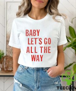Baby let’s go all the way shirt 2 Baby let’s go all the way shirt