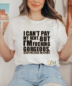 Babymorocco I Can't Pay My Rent But I'm Fucking Gorgeous Semi Precious Weapons Shirt