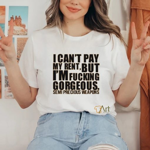 Babymorocco I Can’t Pay My Rent But I’m Fucking Gorgeous Semi Precious Weapons Shirt