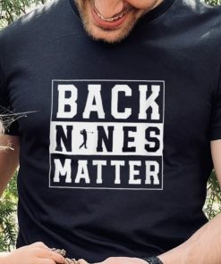 Back Nines Matter Funny Golf T Shirt