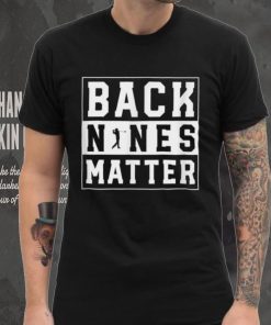 Back Nines Matter Funny Golf T Shirt