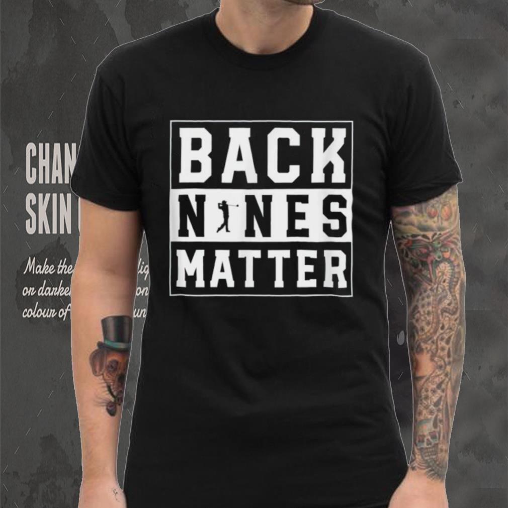 Back Nines Matter Funny Golf T Shirt Back Nines Matter Funny Golf T Shirt