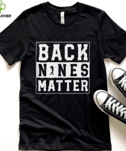 Back Nines Matter Funny Golf T Shirt