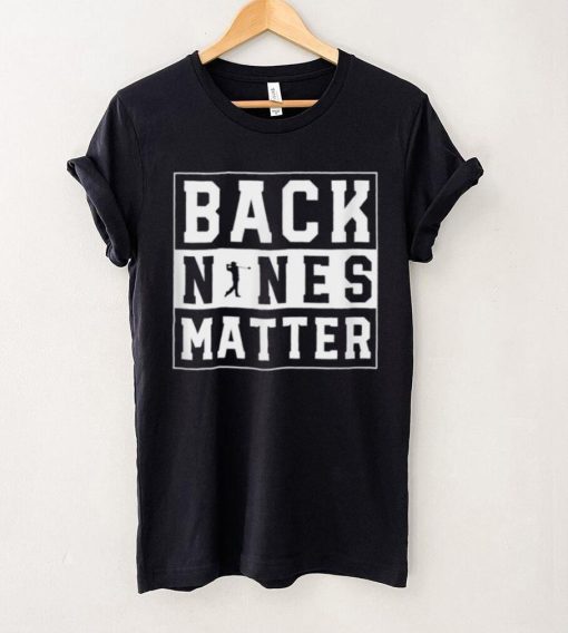 Back Nines Matter Funny Golf T Shirt