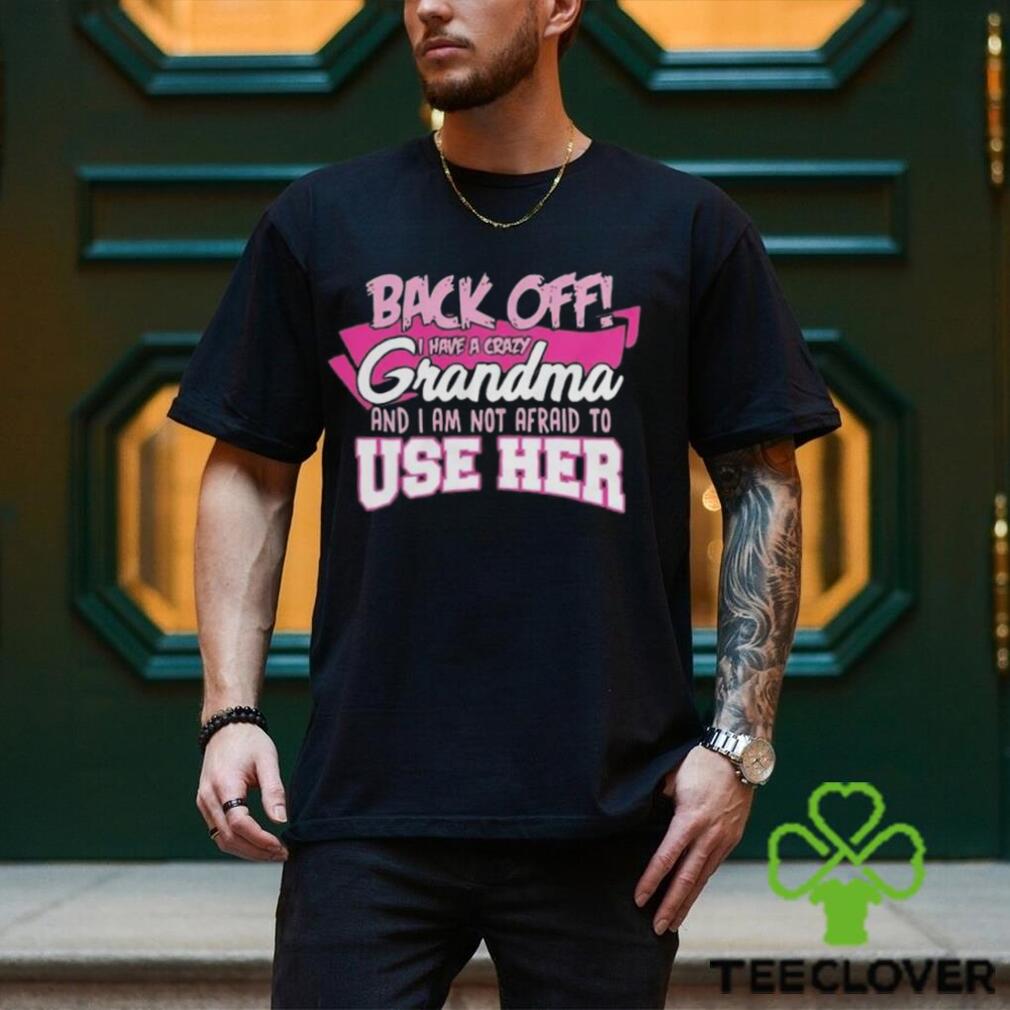 Back off I have a crazy grandma 2024 shirt Back off I have a crazy grandma 2024 shirt