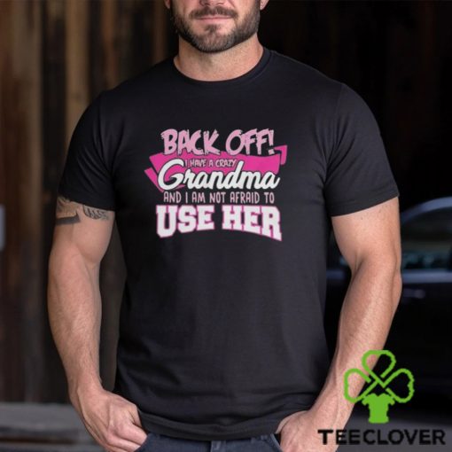 Back off I have a crazy grandma 2024 shirt