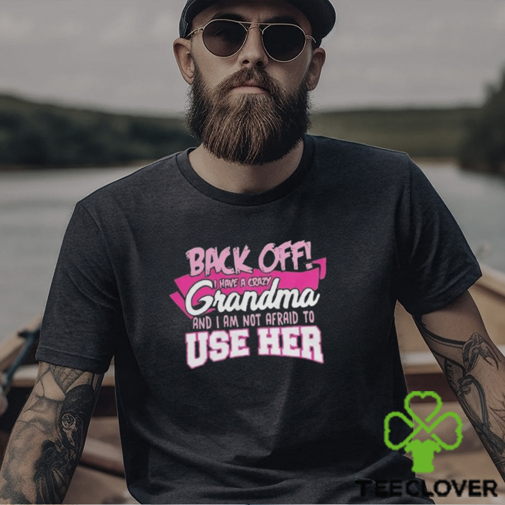 Back off I have a crazy grandma 2024 shirt Back off I have a crazy grandma 2024 shirt