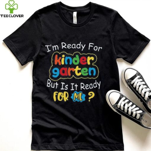 Back to school 2021 I Am Ready For Kinder Garten But Is It Ready For Me Back to School Shirt