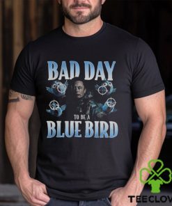 Bad Day To Be A Blue Bird Shirt