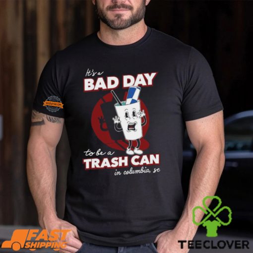 Bad Day To Be A Trash Can In Columbia Shirt