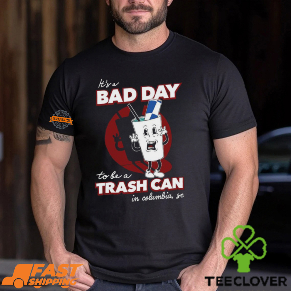 Bad Day To Be A Trash Can In Columbia Shirt Bad Day To Be A Trash Can In Columbia Shirt
