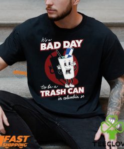 Bad Day To Be A Trash Can In Columbia Shirt