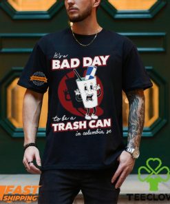 Bad Day To Be A Trash Can In Columbia Shirt