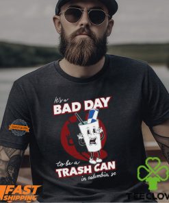 Bad Day To Be A Trash Can In Columbia Shirt