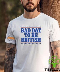 Bad Day To Be British Shirt