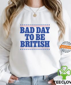 Bad Day To Be British Shirt