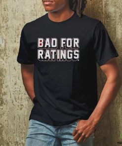 Bad For Ratings Shirt