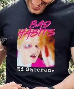 Bad Habits Ed Sheeran hoodie, sweater, longsleeve, shirt v-neck, t-shirt