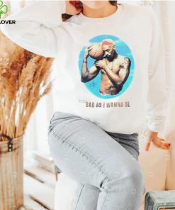 Bad as I wanna be shirt