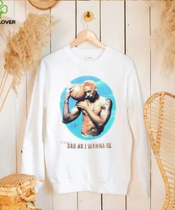 Bad as I wanna be shirt 1 Bad as I wanna be shirt