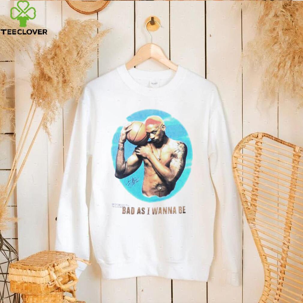 Bad as I wanna be shirt Bad as I wanna be shirt