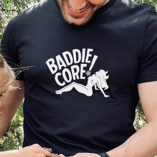 Baddie core hoodie, sweater, longsleeve, shirt v-neck, t-shirt, hoodie, sweater and tank top