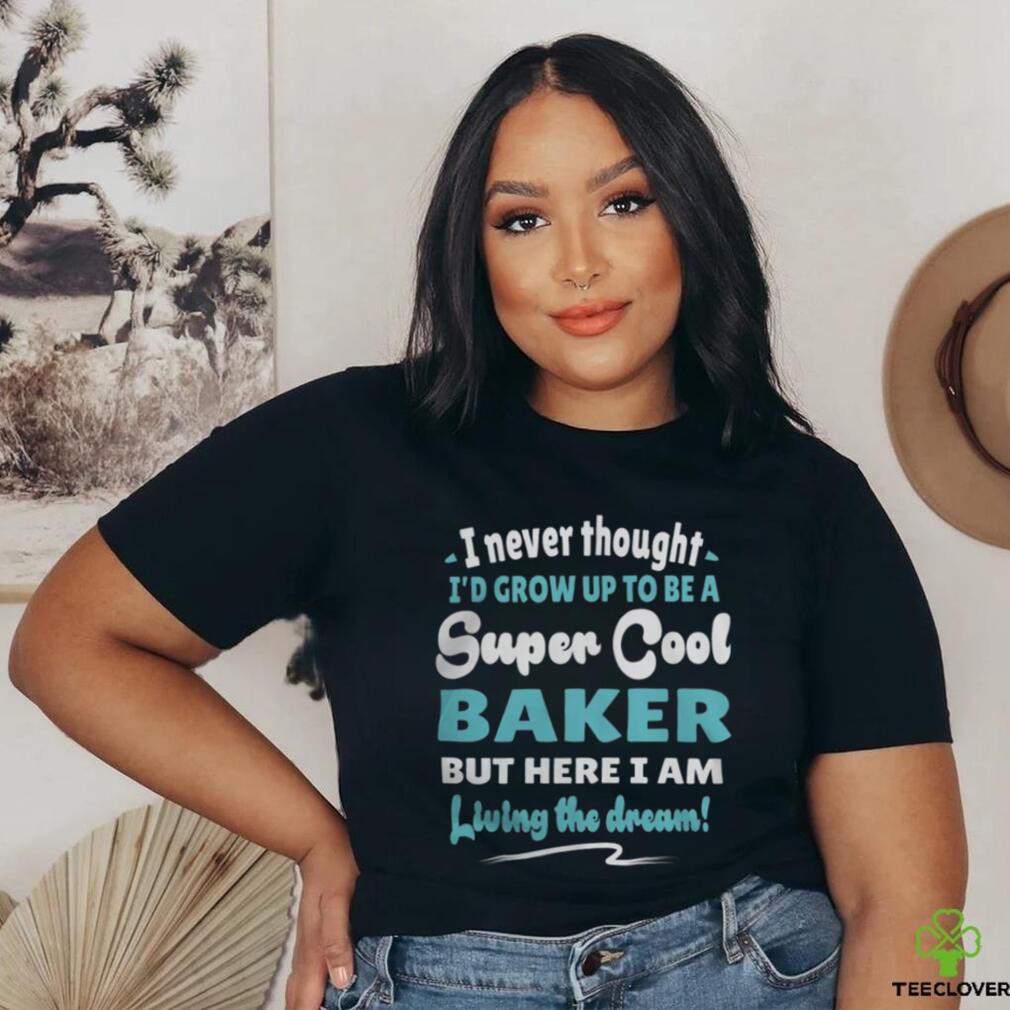 Baker Living The Dream Quote Design5074 T Shirt Baker Living The Dream Quote Design5074 T Shirt