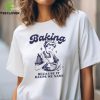 Baking Because Murder Is Wrong Shirt