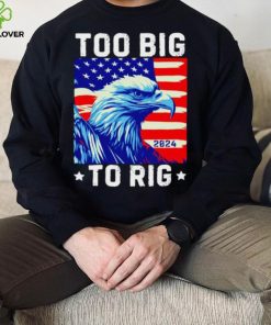 Bald eagle too big to rig 2024 shirt