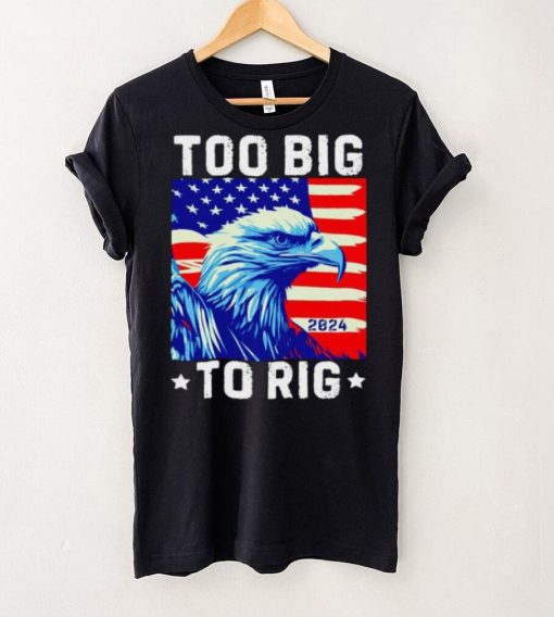 Bald eagle too big to rig 2024 shirt