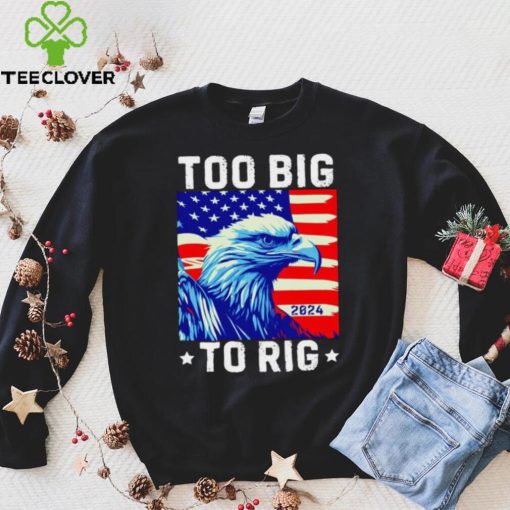 Bald eagle too big to rig 2024 shirt