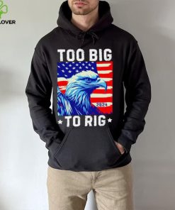 Bald eagle too big to rig 2024 hoodie, sweater, longsleeve, shirt v-neck, t-shirt