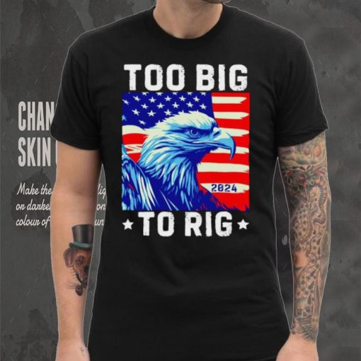 Bald eagle too big to rig 2024 shirt