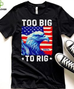 Bald eagle too big to rig 2024 shirt