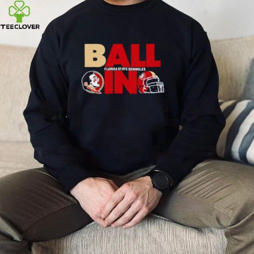 Ball in Florida State Seminoles logo helmet hoodie, sweater, longsleeve, shirt v-neck, t-shirt