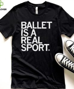 Ballet Is A Real Sport Shirt