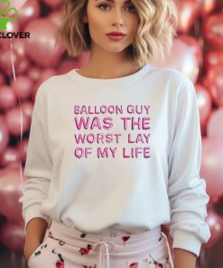 Balloon Guy Was The Worst Lay Of My Life shirt