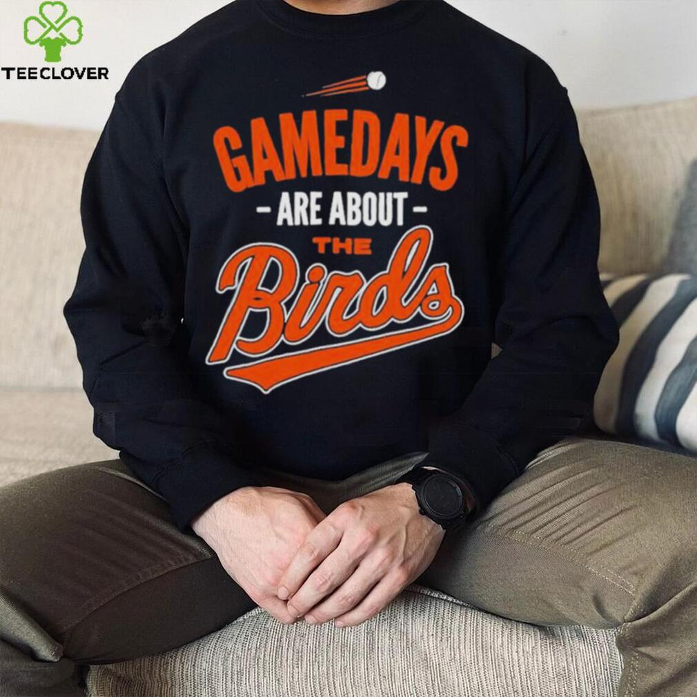 Baltimore Baseball Gamedays Are About The Birds T shirt Baltimore Baseball Gamedays Are About The Birds T shirt