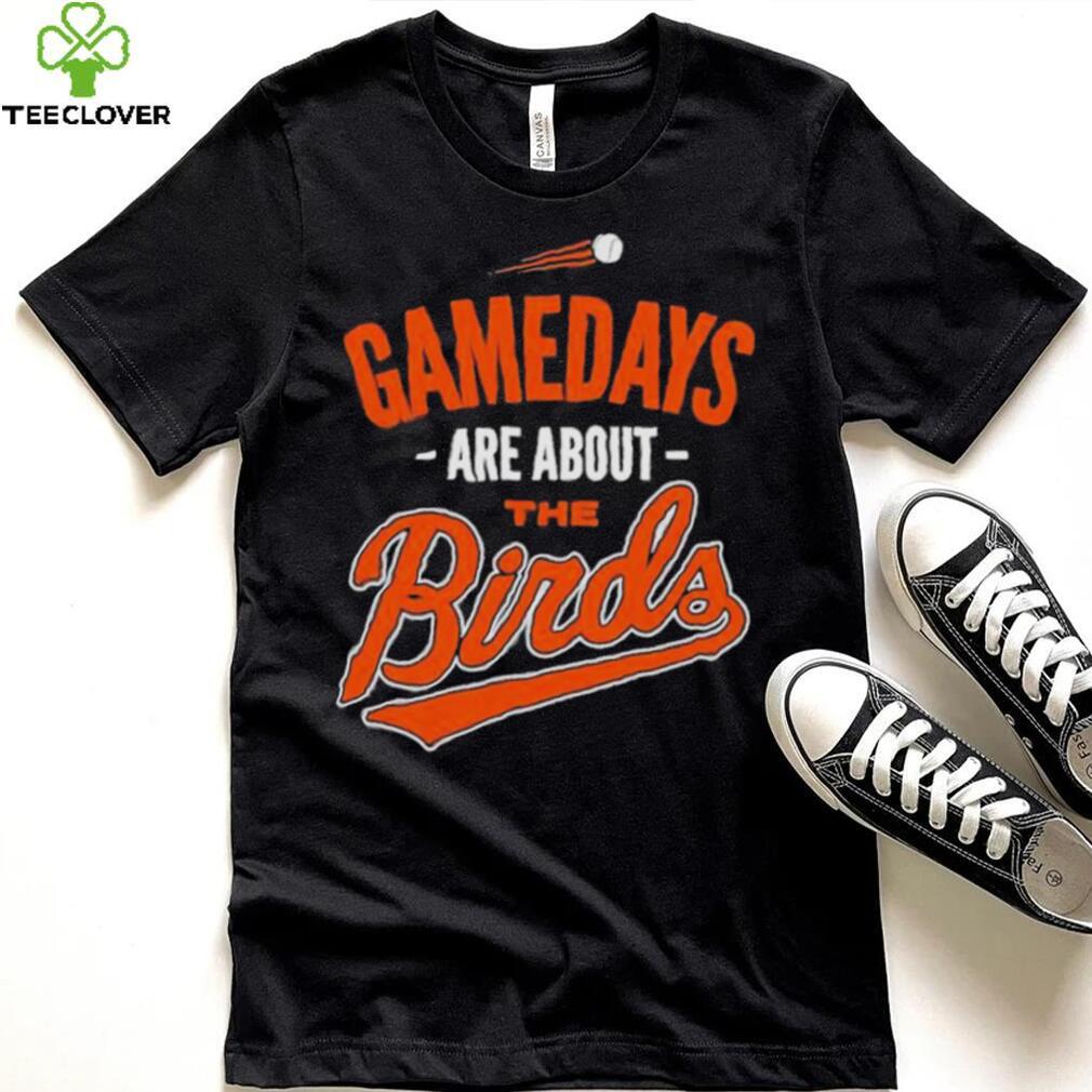 Baltimore Baseball Gamedays Are About The Birds T shirt Baltimore Baseball Gamedays Are About The Birds T shirt