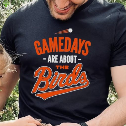 Baltimore Baseball Gamedays Are About The Birds T shirt