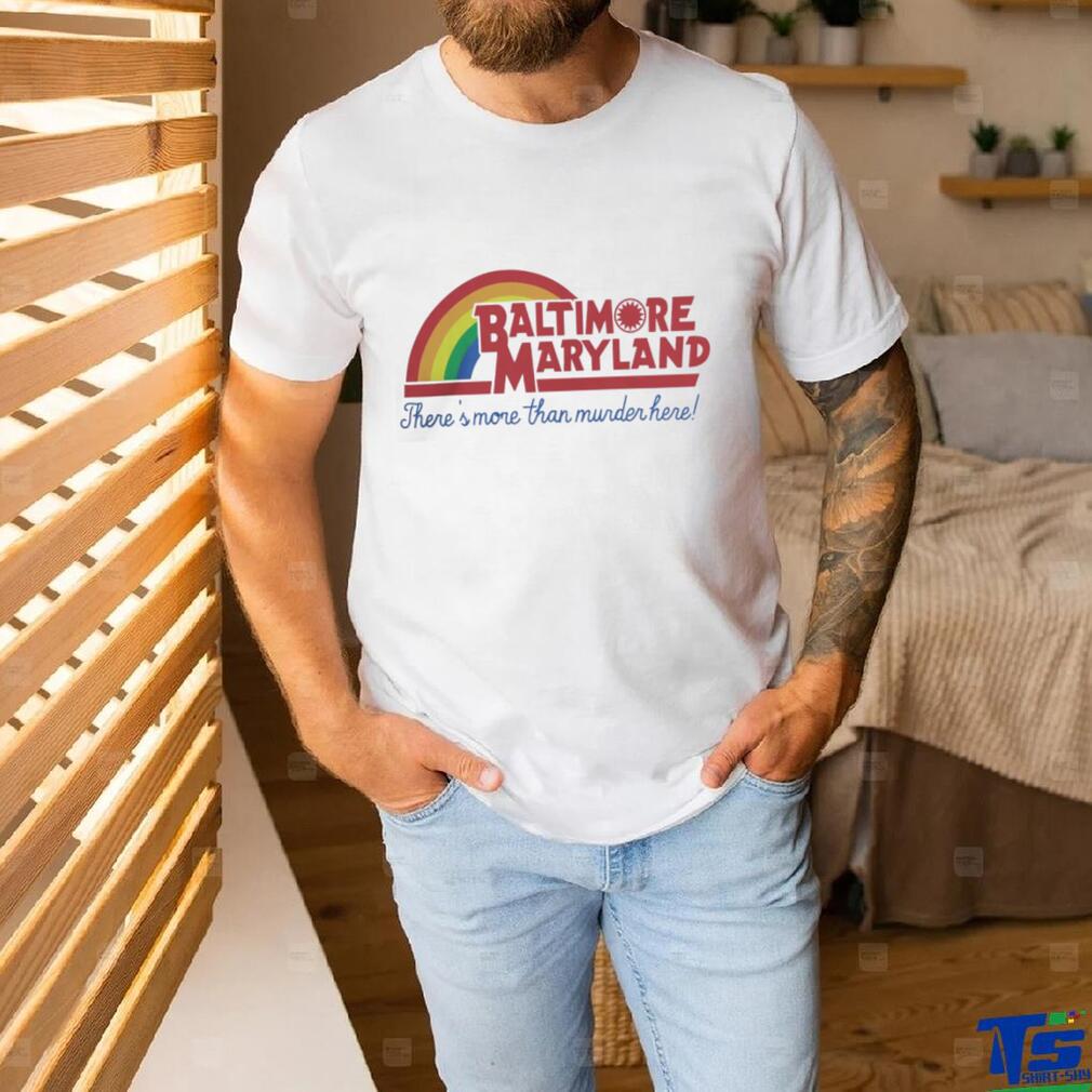 Baltimore Maryland There’s More Than Murder Here T Shirt Baltimore Maryland There’s More Than Murder Here T Shirt